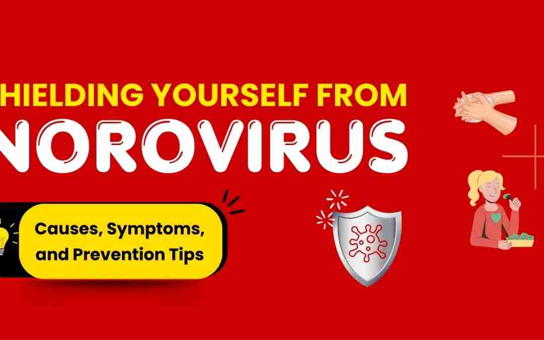 Shielding Yourself from Norovirus: Causes, Symptoms, and Prevention Tips