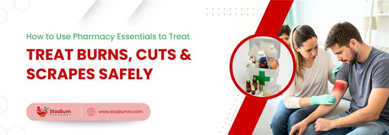 How to Use Pharmacy Essentials to Treat Burns, Cuts & Scrapes Safely